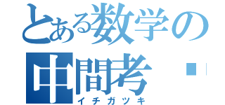 とある数学の中間考查（イチガツキ）