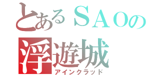 とあるＳＡＯの浮遊城（アインクラッド）