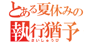 とある夏休みの執行猶予（さいしゅうび）