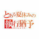 とある夏休みの執行猶予（さいしゅうび）