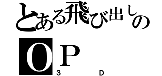 とある飛び出しのＯＰ（３Ｄ）