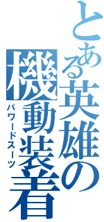 とある英雄の機動装着（パワードスーツ）