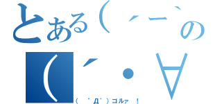 とある（´ー｀）の（´・∀・｀）（（ ゜Д゜）ゴルァ ！）