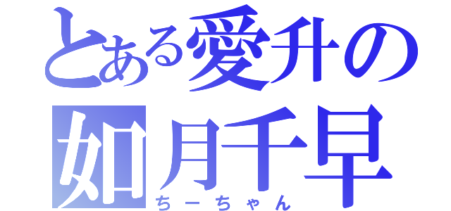 とある愛升の如月千早（ちーちゃん）