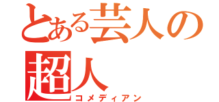 とある芸人の超人（コメディアン）