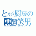 とある厨房の悪質笑男（ソウマ　ヒロオミ）