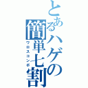 とあるハゲの簡単七割（ワロスコンボ）