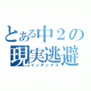 とある中２の現実逃避（インデックス）