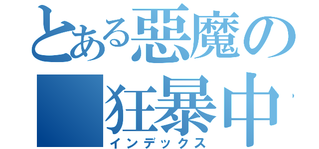 とある惡魔の（狂暴中）（インデックス）