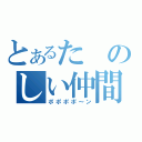 とあるたのしい仲間が（ポポポポ～ン）