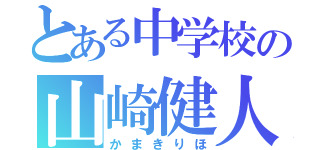 とある中学校の山崎健人ファン（かまきりほ）