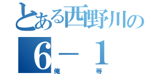 とある西野川の６－１（俺等）