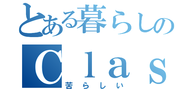 とある暮らしのＣｌａｓｓｉ（苦らしい）