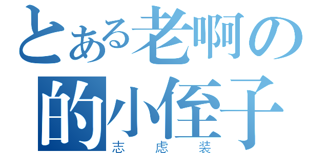 とある老啊の的小侄子（志虑装）