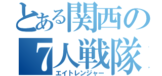 とある関西の７人戦隊（エイトレンジャー）