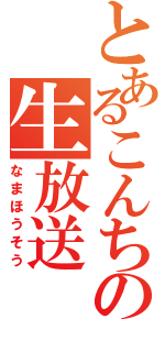 とあるこんちの生放送（なまほうそう）