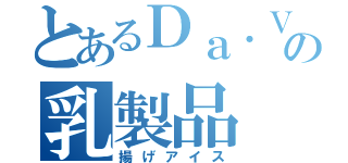 とあるＤａ．Ｖｏｔｈの乳製品（揚げアイス）