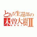 とある生還部の木曽大樹Ⅱ（自称変人）