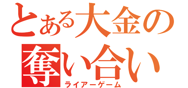 とある大金の奪い合い（ライアーゲーム）