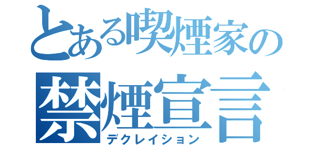 とある喫煙家の禁煙宣言（デクレイション）