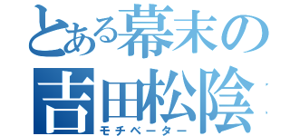 とある幕末の吉田松陰（モチベーター）