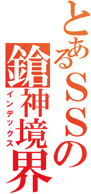 とあるＳＳの鎗神境界（インデックス）