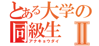 とある大学の同級生Ⅱ（アナキョウダイ）