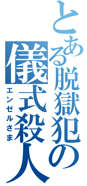 とある脱獄犯の儀式殺人（エンゼルさま）