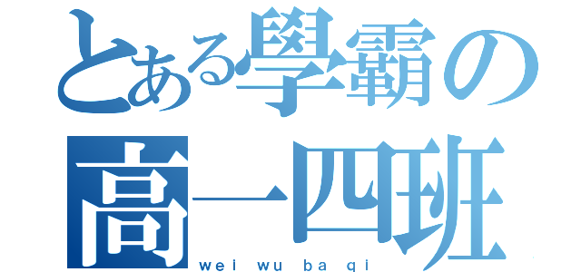 とある學霸の高一四班（ｗｅｉ ｗｕ ｂａ ｑｉ）