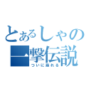 とあるしゃの一撃伝説（ついに崩れる）