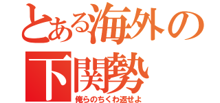 とある海外の下関勢（俺らのちくわ返せよ）