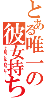 とある唯一の彼女持ち（そおっとそおっと…）