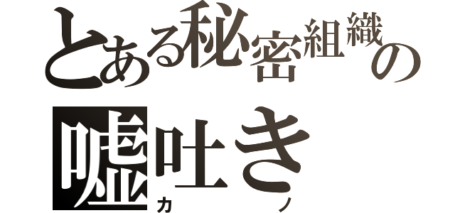 とある秘密組織の嘘吐き（カノ）