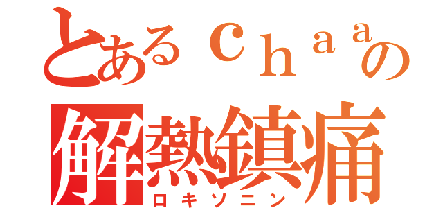 とあるｃｈａａａａの解熱鎮痛剤（ロキソニン）