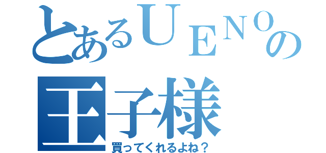 とあるＵＥＮＯの王子様（買ってくれるよね？）