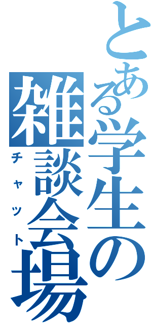 とある学生の雑談会場（チャット）