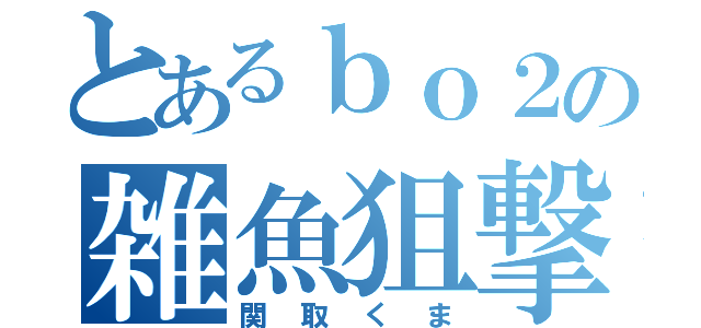 とあるｂｏ２の雑魚狙撃手（関取くま）