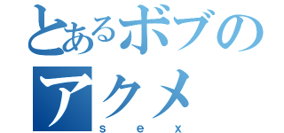 とあるボブのアクメ（ｓｅｘ）