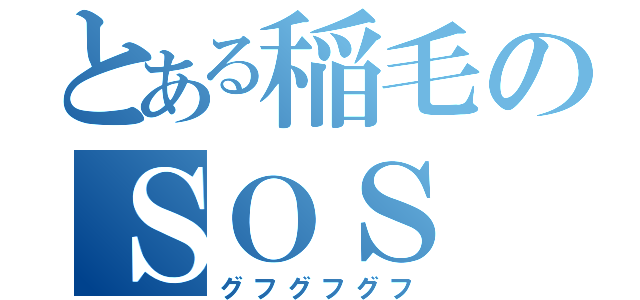 とある稲毛のＳＯＳ（グフグフグフ）