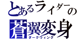 とあるライダーの蒼翼変身（ダークウィング）