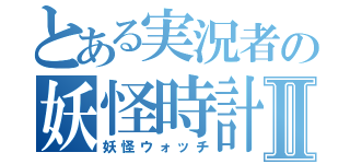 とある実況者の妖怪時計Ⅱ（妖怪ウォッチ）