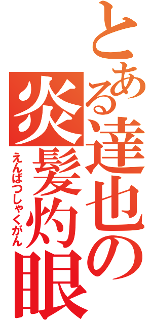 とある達也の炎髪灼眼（えんぱつしゃくがん）