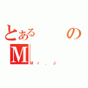 とあるのＭ（Ｍｒ．Ｊ）