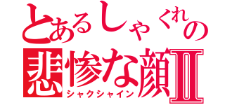 とあるしゃくれの悲惨な顔Ⅱ（シャクシャイン）