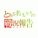 とある名もなき兵士の戦況報告（つぶやき）