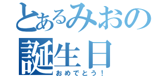 とあるみおの誕生日（おめでとう！）