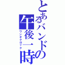 とあるバンドの午後一時（ワンオクロック）