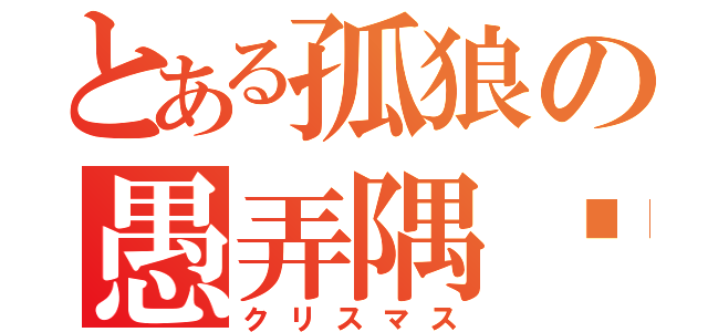 とある孤狼の愚弄隅埝（クリスマス）