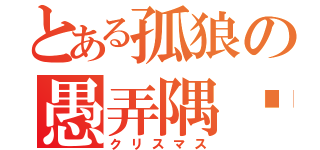 とある孤狼の愚弄隅埝（クリスマス）