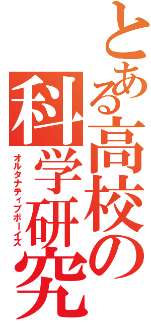 とある高校の科学研究部（オルタナティブボーイズ）